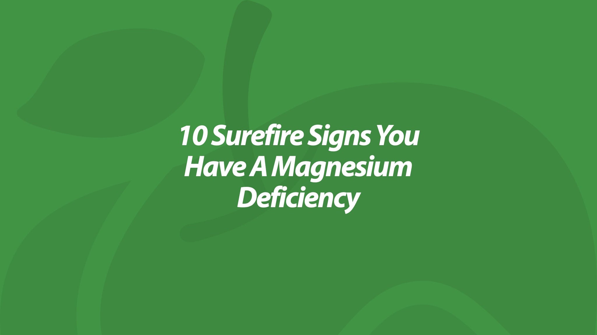 10 Surefire Signs You Have A Magnesium Deficiency