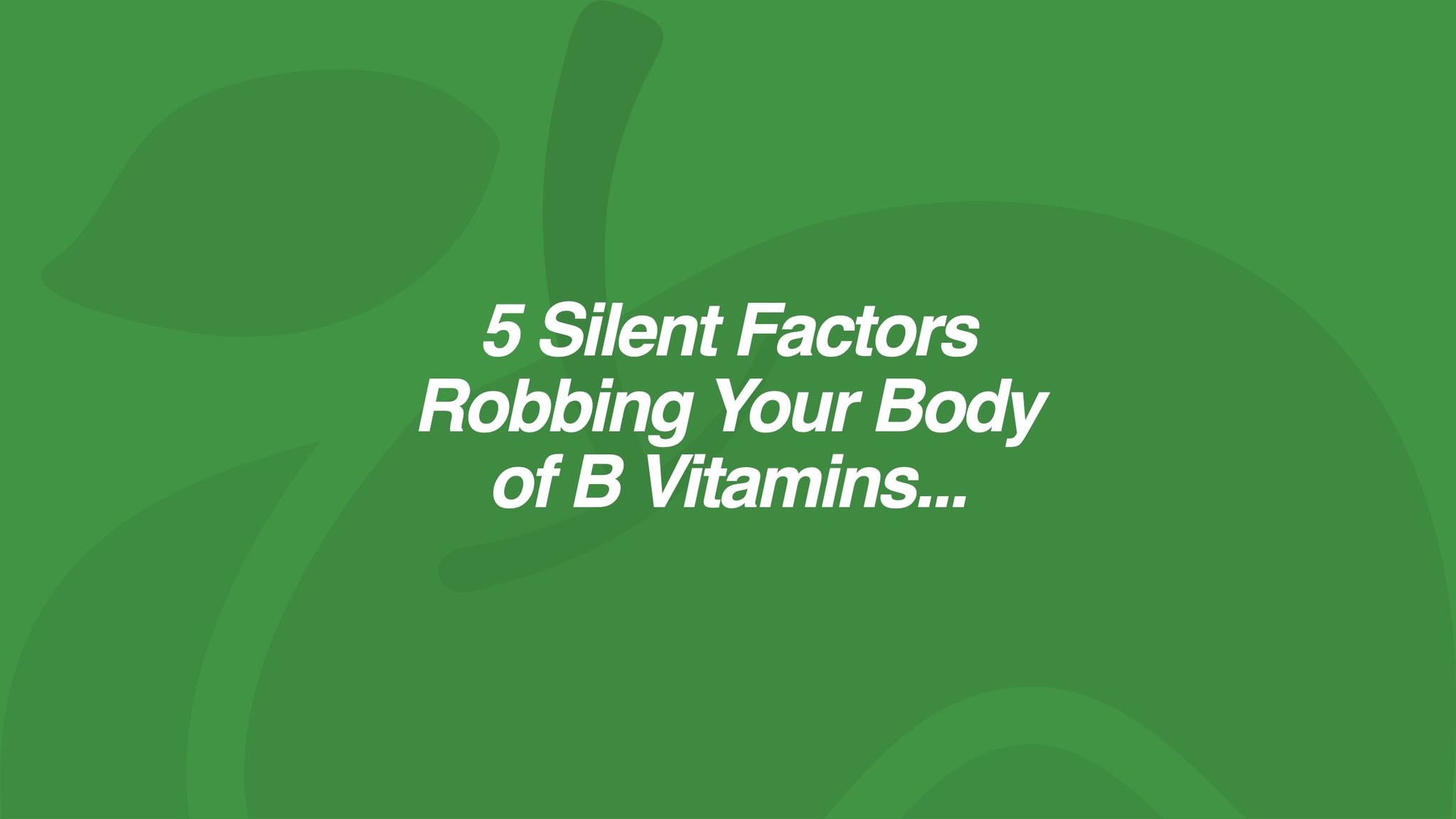 5 Silent Factors Robbing Your Body of B Vitamins...