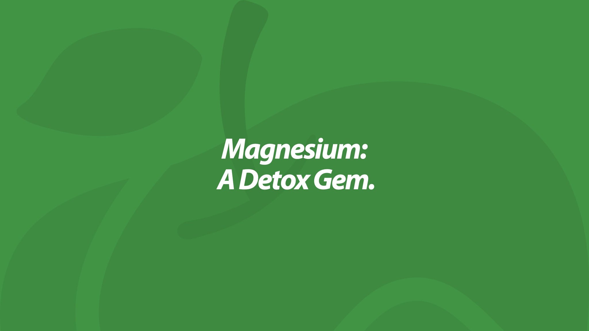 Magnesium: A Detox Gem.