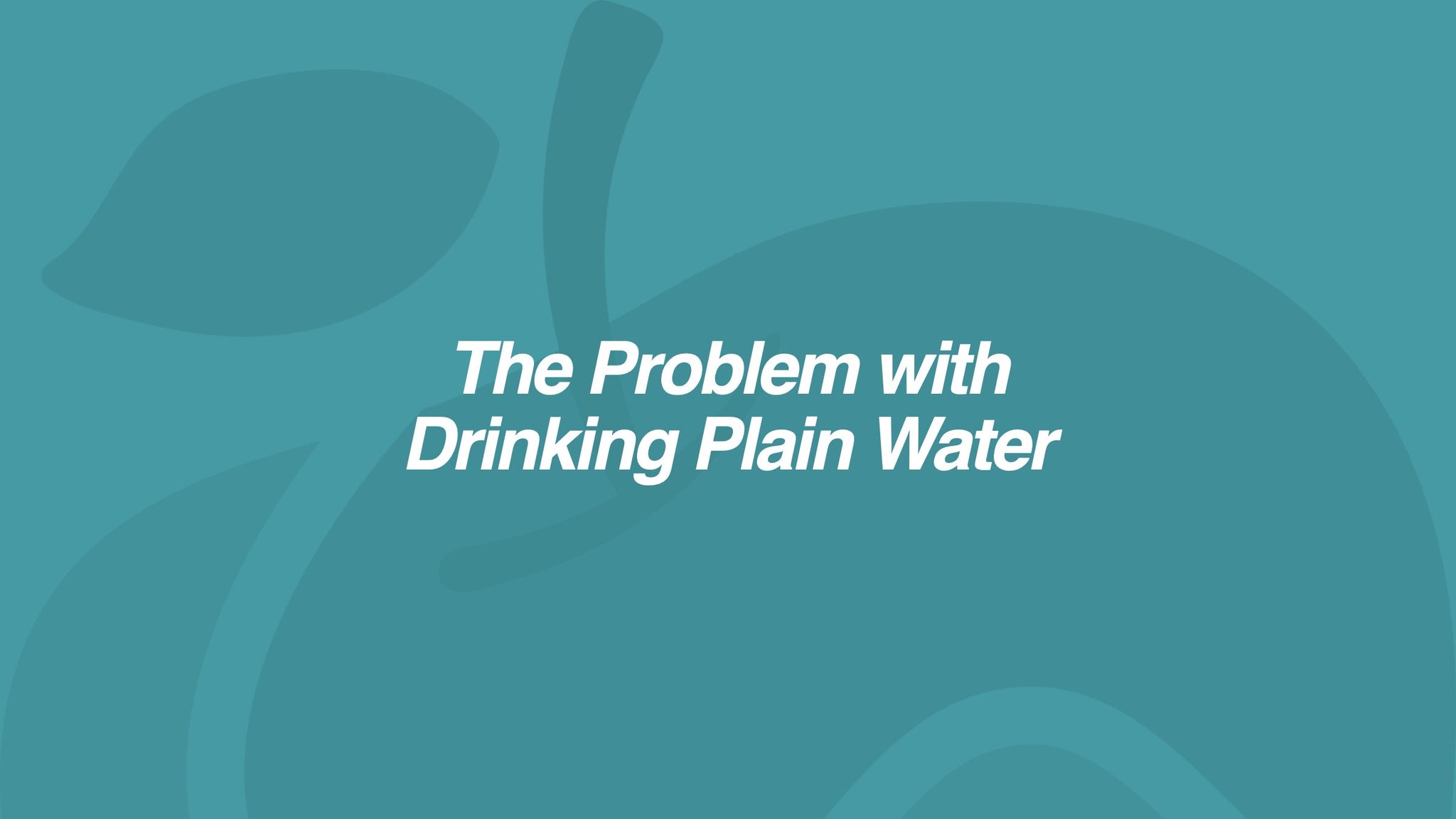 The Problem with Drinking Plain Water