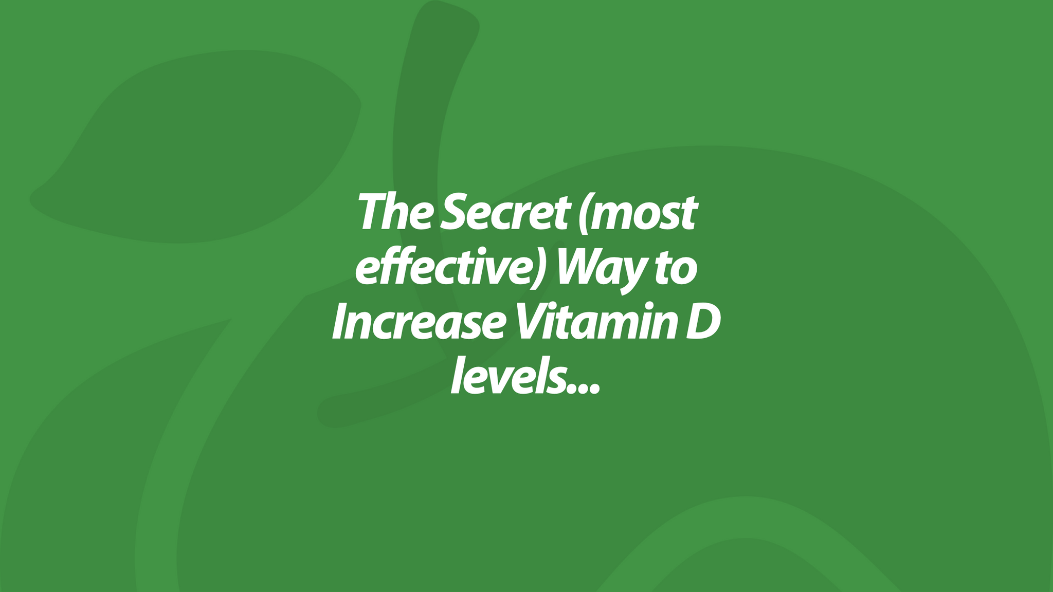 The Secret (most effective) Way to Increase Vitamin D levels...