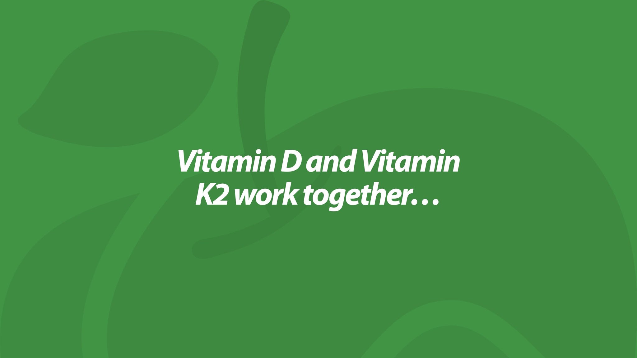 Vitamin D and Vitamin K2 work together...