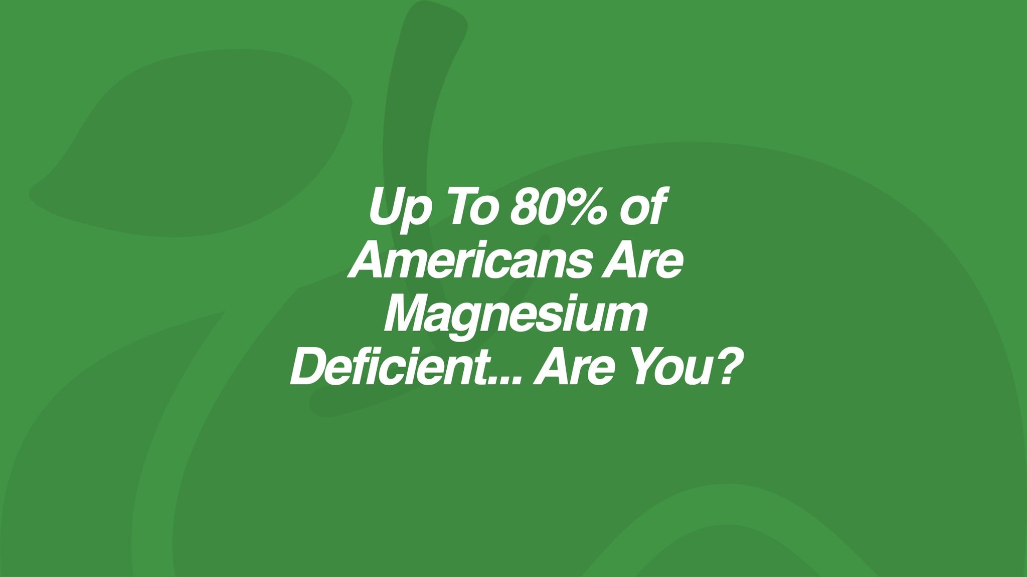 Up To 80% of Americans Are Magnesium Deficient... Are You?