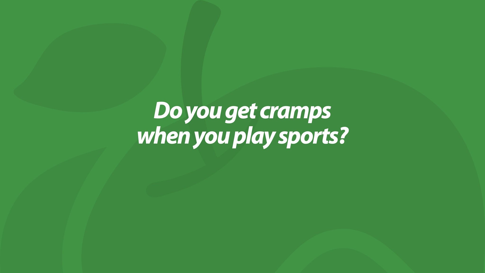 Do you get cramps when you play sports?