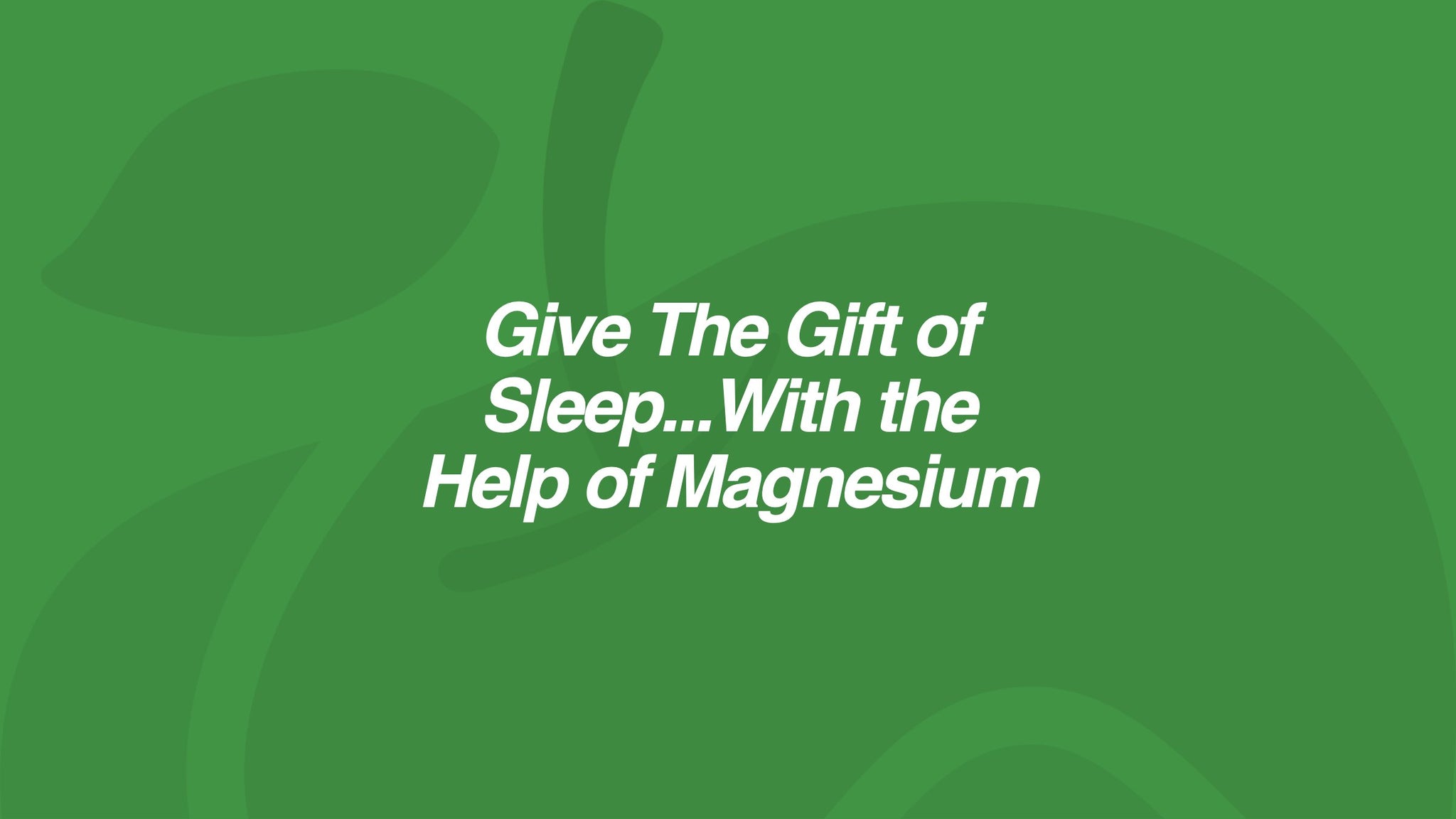 Give The Gift of Sleep...With the Help of Magnesium