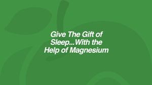 Give The Gift of Sleep...With the Help of Magnesium