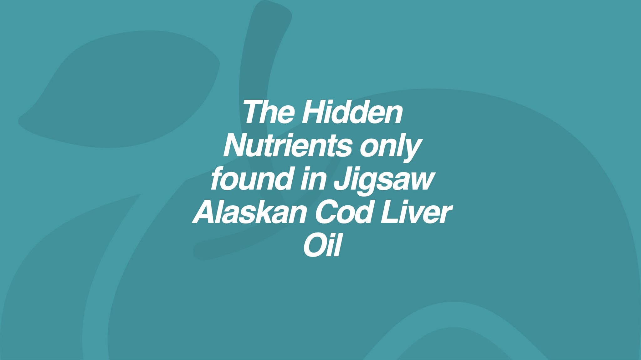 The Hidden Nutrients only found in Jigsaw Alaskan Cod Liver Oil.