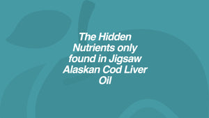 The Hidden Nutrients only found in Jigsaw Alaskan Cod Liver Oil.