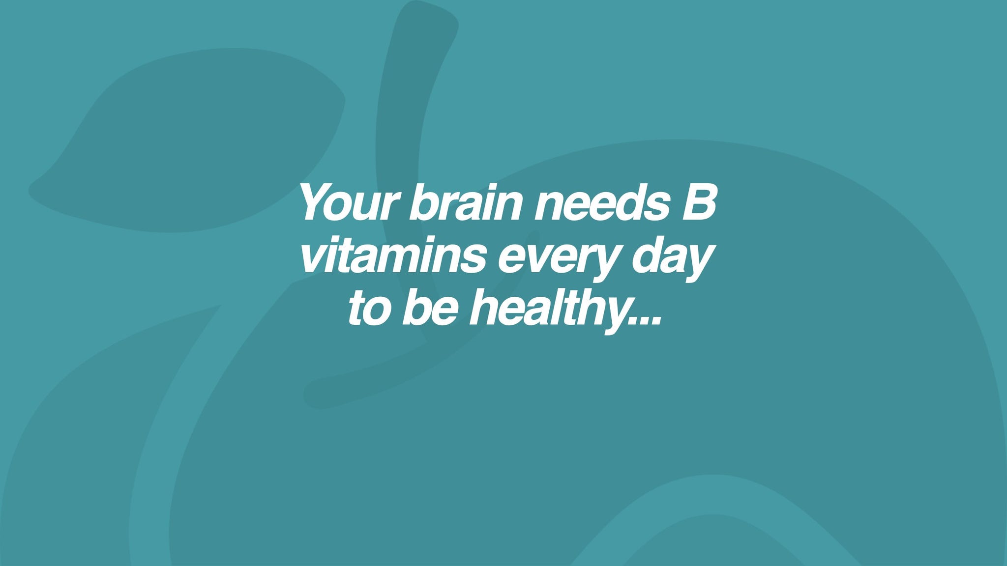 Your brain needs B vitamins every day to be healthy...